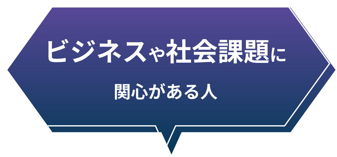 ビジネスや社会課題に関心がある人