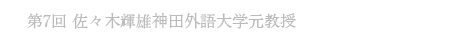 第7回 佐々木輝男神田外語大学元教授