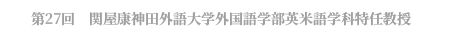第27回　関屋康神田外語大学外国語学部英米語学科特任教授